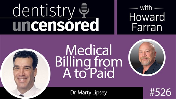 526 Medical Billing From A to Paid with Marty Lipsey : Dentistry Uncensored with Howard Farran